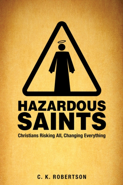 Hazardous Saints [Study Guide] : Christians Risking All, Changing Everything, Book Book