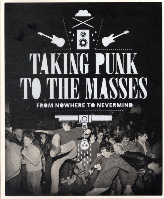 Taking Punk To The Masses : From Nowhere to Nevermind, Paperback / softback Book