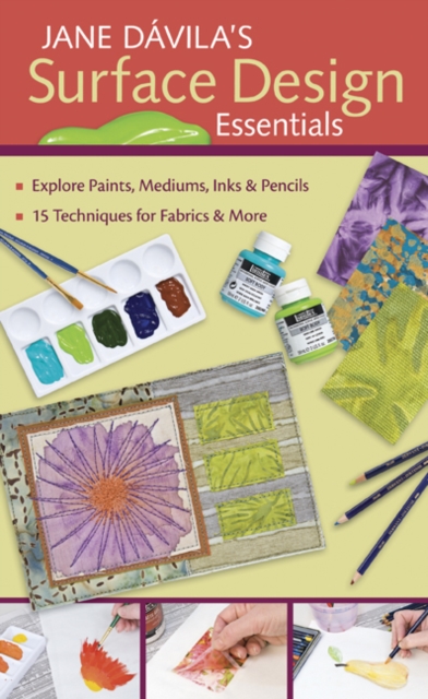 Jane Davila's Surface Design Essentials : Explore Paints, Mediums, Inks & Pencils - 15 Techniques for Fabrics & More, PDF eBook