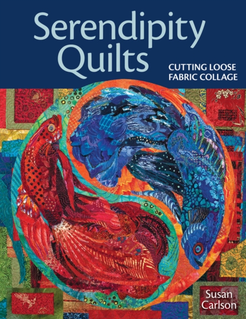 Serendipity Quilts : Cutting Loose Fabric Collage, EPUB eBook