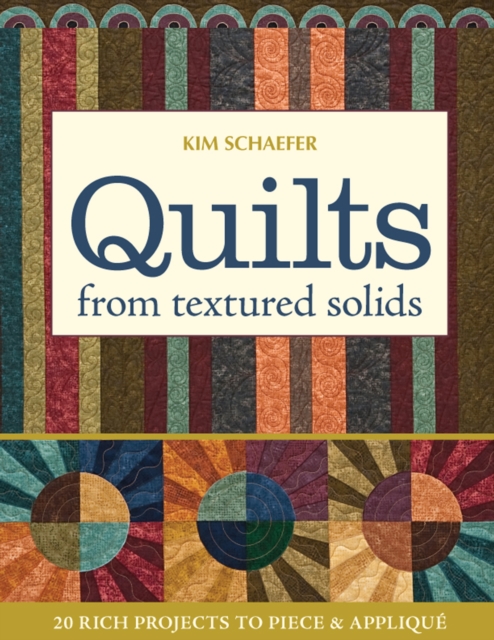Quilts from Textured Solids : 20 Rich Projects to Piece & Applique, EPUB eBook