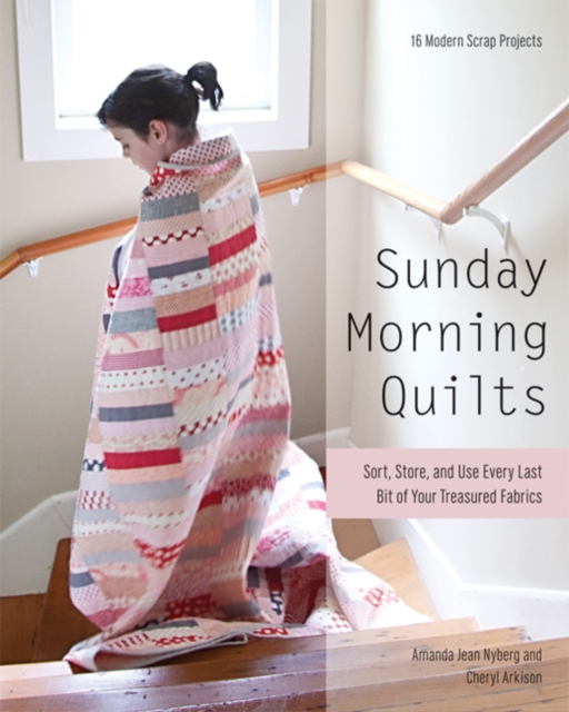 Sunday Morning Quilts : 16 Modern Scrap Projects • Sort, Store, and Use Every Last Bit of Your Treasured Fabrics, Paperback / softback Book