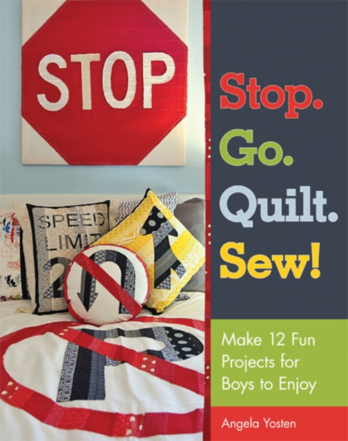 Stop. Go. Quilt. Sew! : Make12 Fun Projects for Boys to Enjoy, PDF eBook