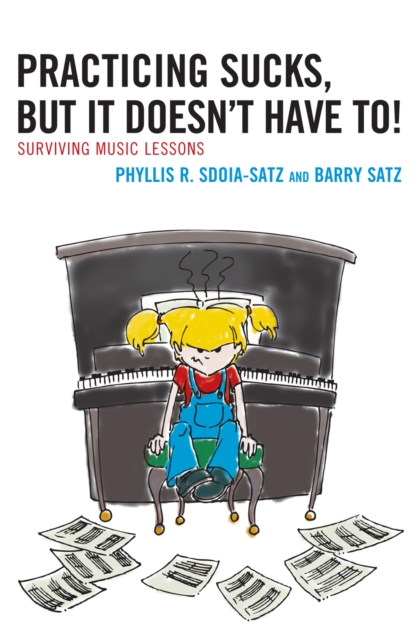 Practicing Sucks, But It Doesn't Have To! : Surviving Music Lessons, Hardback Book