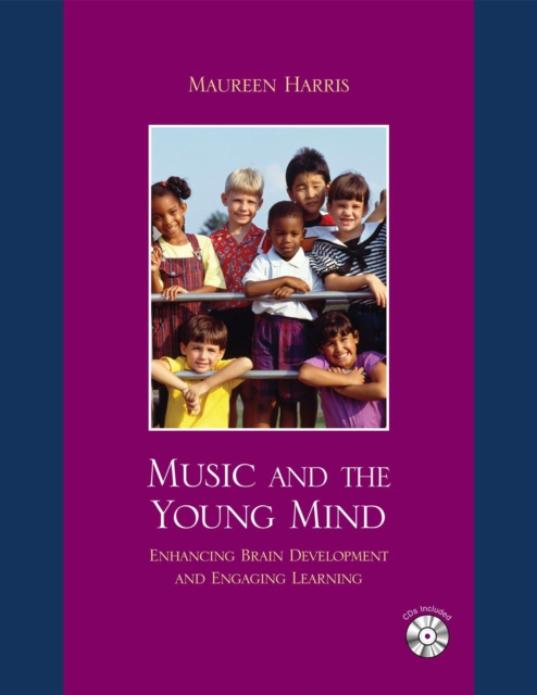 Music and the Young Mind : Enhancing Brain Development and Engaging Learning, Mixed media product Book