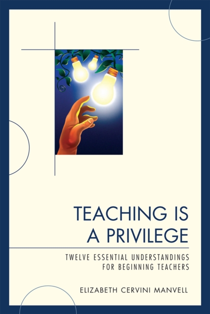 Teaching Is a Privilege : Twelve Essential Understandings for Beginning Teachers, Hardback Book