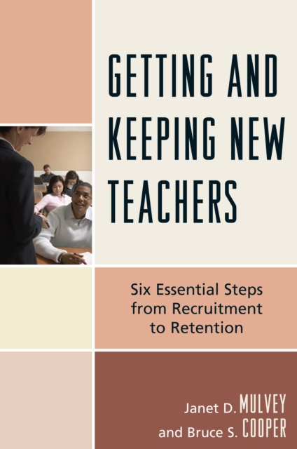 Getting and Keeping New Teachers : Six Essential Steps from Recruitment to Retention, Paperback / softback Book
