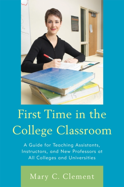 First Time in the College Classroom : A Guide for Teaching Assistants, Instructors, and New Professors at All Colleges and Universities, Hardback Book