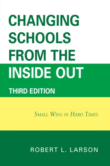 Changing Schools from the Inside Out : Small Wins in Hard Times, Hardback Book