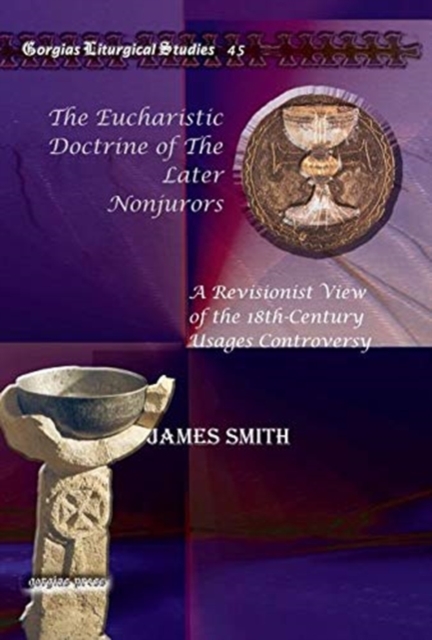The Eucharistic Doctrine of The Later Nonjurors : A Revisionist View of the 18th-Century Usages Controversy, Hardback Book