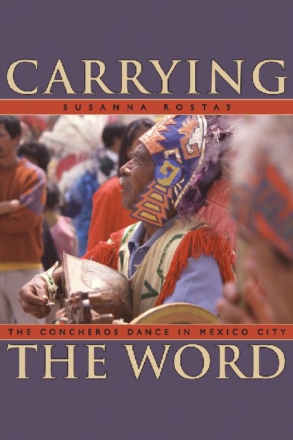 Carrying the Word : The Concheros Dance in Mexico City, Paperback / softback Book