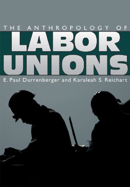 The Anthropology of Labor Unions, Paperback / softback Book