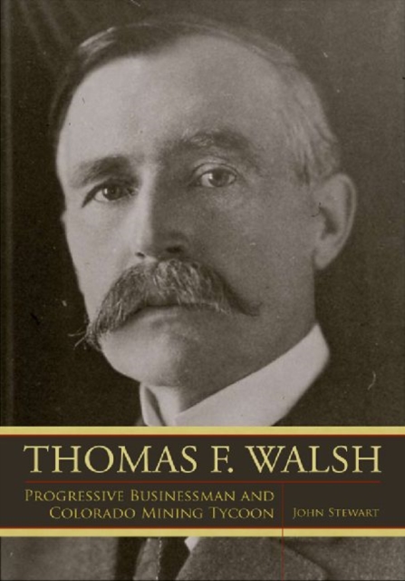 Thomas F. Walsh : Progressive Businessman and Colorado Mining Tycoon, Paperback / softback Book