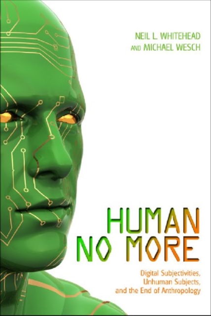 Human No More : Digital Subjectivities, Unhuman Subjects, and the End of Anthropology, Paperback / softback Book