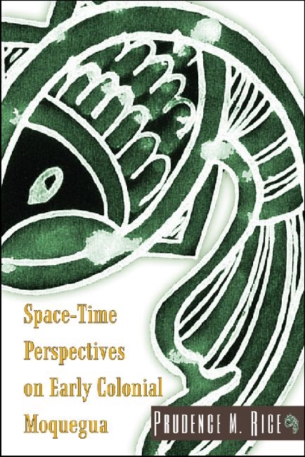 Space-Time Perspectives on Early Colonial Moquegua, Hardback Book