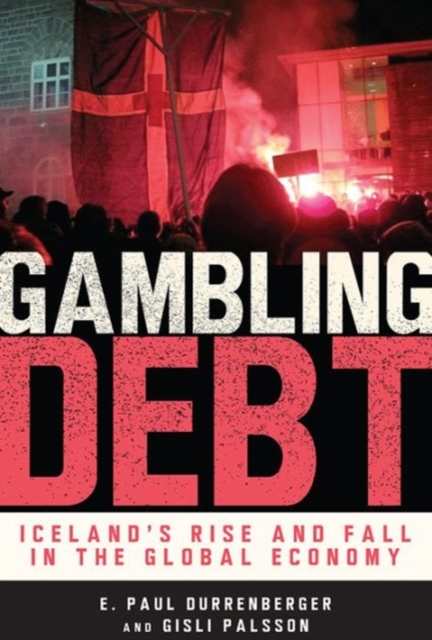 Gambling Debt : Iceland's Rise and Fall in the Global Economy, Paperback / softback Book