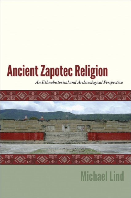 Ancient Zapotec Religion : An Ethnohistorical and Archaeological Perspective, Hardback Book