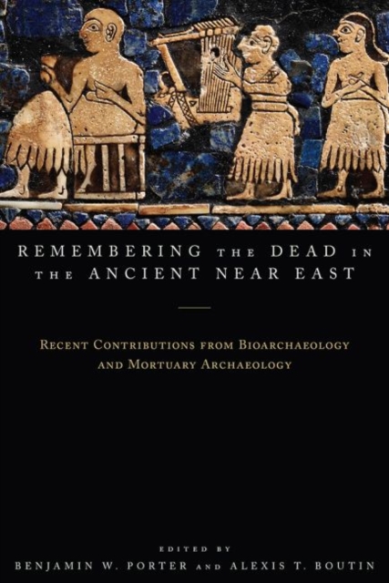 Remembering the Dead in the Ancient Near East : Recent Contributions from Bioarchaeology and Mortuary Archaeology, Paperback / softback Book