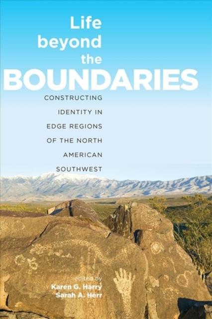 Life beyond the Boundaries : Constructing Identity in Edge Regions of the North American Southwest, Hardback Book