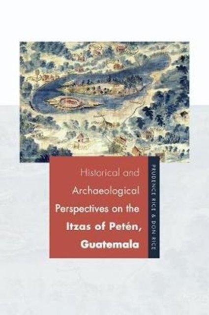 Historical and Archaeological Perspectives on the Itzas of Peten, Guatemala, Hardback Book