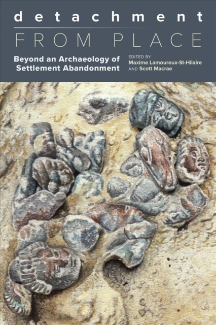 Detachment from Place : Beyond an Archaeology of Settlement Abandonment, Hardback Book