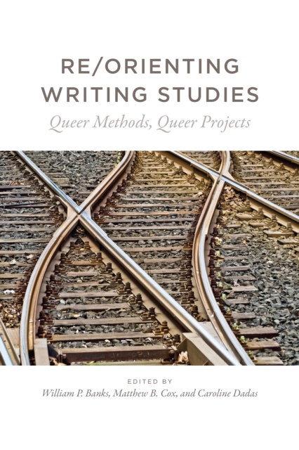 Re/Orienting Writing Studies : Queer Methods, Queer Projects, EPUB eBook