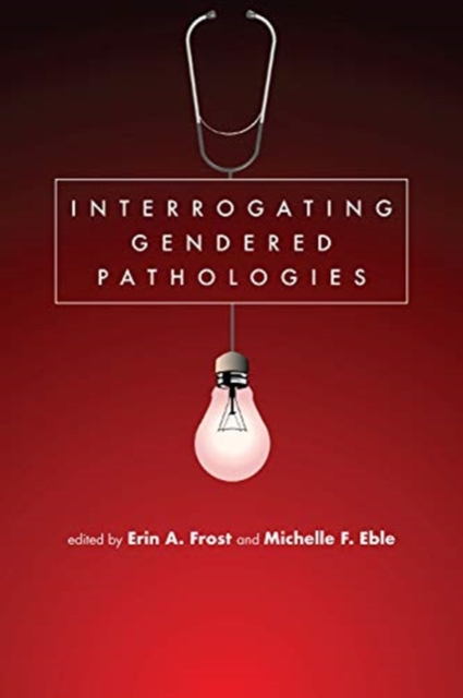 Interrogating Gendered Pathologies, Paperback / softback Book