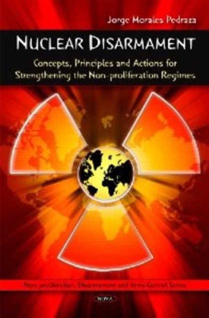 Nuclear Disarmament : Concepts, Principles & Actions for Strengthening the Non-proliferation Regimes, Hardback Book