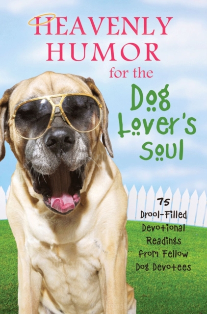 Heavenly Humor for the Dog Lover's Soul : 75 Drool-Filled Inspirational Readings from Fellow Dog Devotees, EPUB eBook