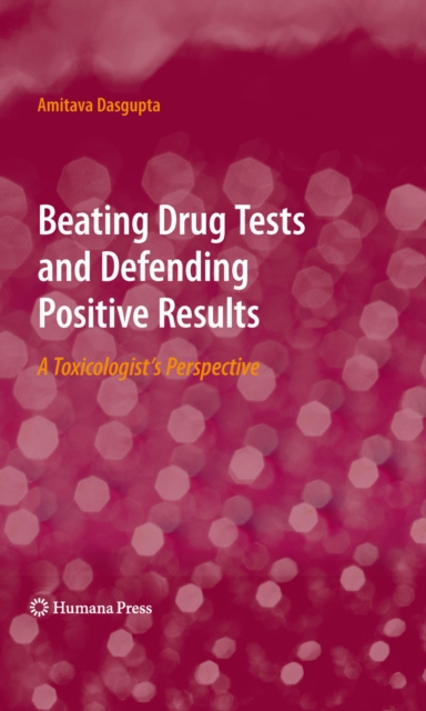 Beating Drug Tests and Defending Positive Results : A Toxicologist's Perspective, PDF eBook