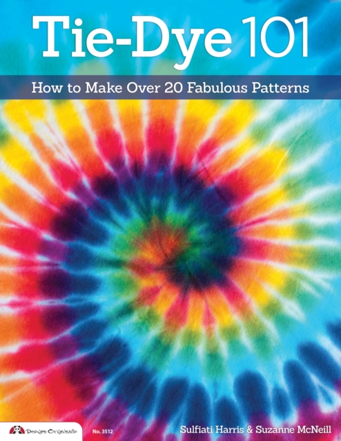 Tie-Dye 101 : How to Make Over 20 Fabulous Patterns, EPUB eBook