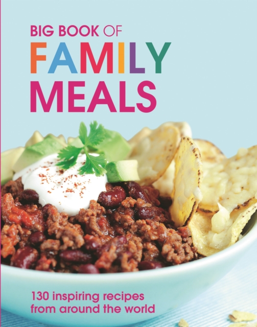 Big Book of Family Meals : 130 Inspiring Recipes from Around the World, EPUB eBook