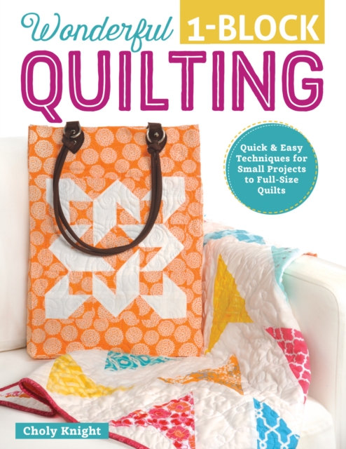Wonderful One-Block Quilting : Quick & Easy Techniques for Small Projects to Full-Size Quilts, EPUB eBook