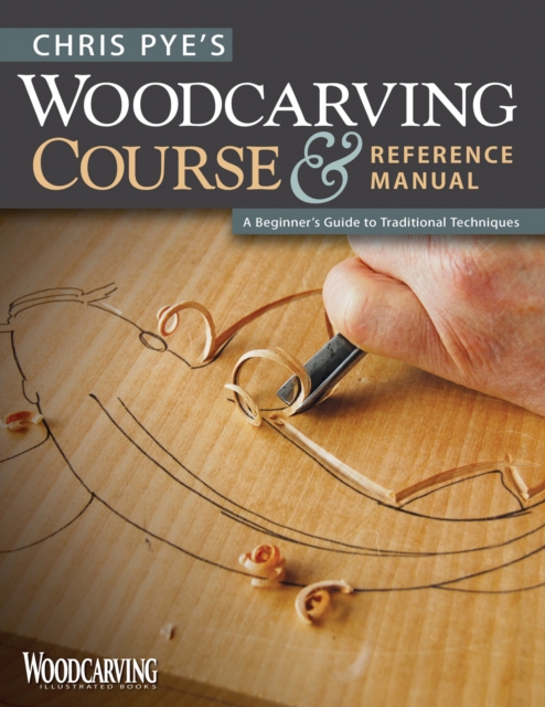 Chris Pye's Woodcarving Course & Reference Manual : A Beginner's Guide to Traditional Techniques, EPUB eBook