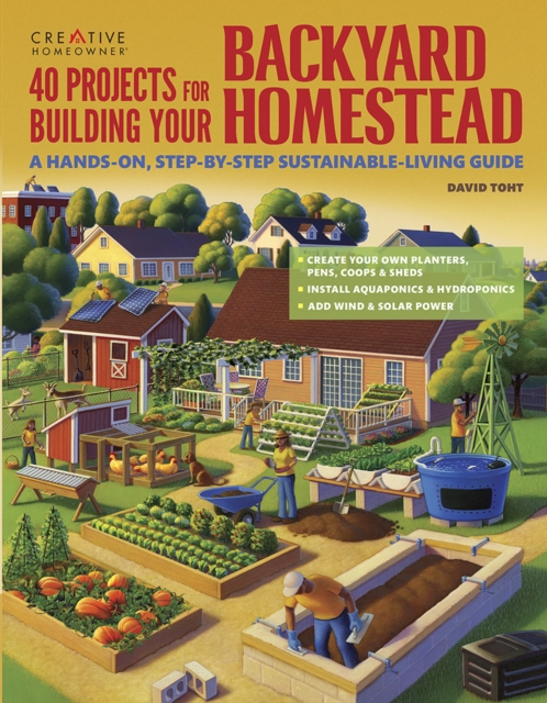 40 Projects for Building Your Backyard Homestead : A Hands-on, Step-by-Step Sustainable-Living Guide, EPUB eBook