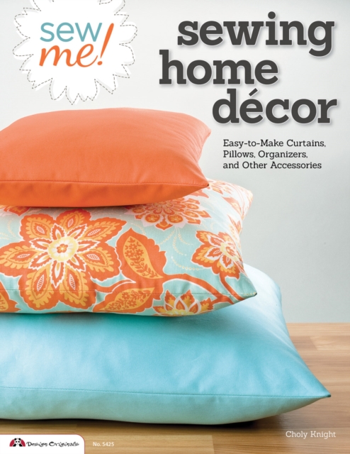 Sew Me! Sewing Home Decor : Easy-to-Make Curtains, Pillows, Organizers, and Other Accessories, EPUB eBook