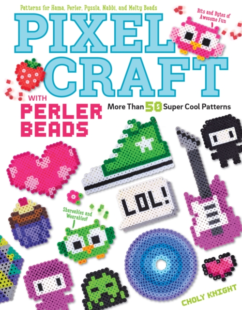 Pixel Craft with Perler Beads : More Than 50 Super Cool Patterns: Patterns for Hama, Perler, Pyssla, Nabbi, and Melty Beads, EPUB eBook