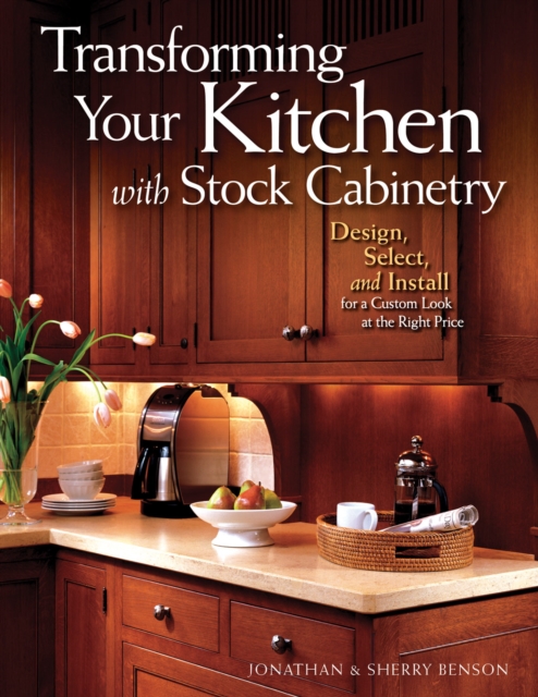 Transforming Your Kitchen with Stock Cabinetry : Design, Select, and Install for a Custom Look at the Right Price, EPUB eBook