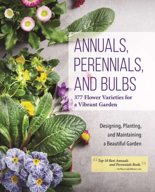 Annuals, Perennials, and Bulbs : 377 Flower Varieties for a Vibrant Garden, EPUB eBook