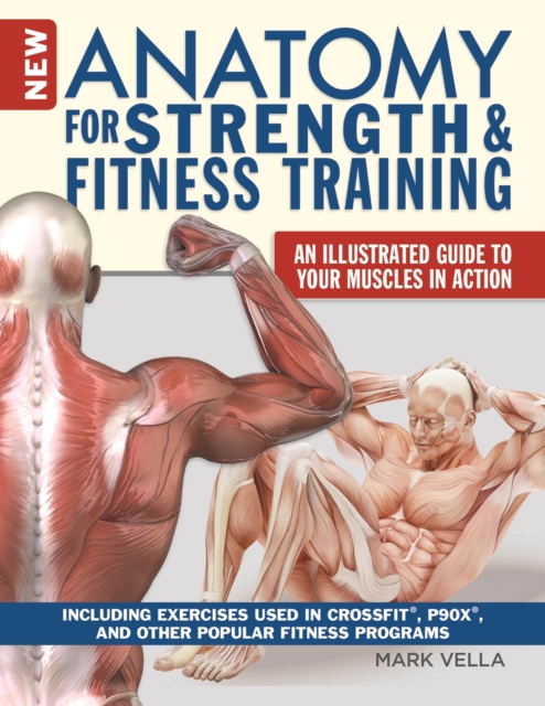 New Anatomy for Strength & Fitness Training : An Illustrated Guide to Your Muscles in Action Including Exercises Used in CrossFit(R), P90X(R), and Other Popular Fitness Programs, EPUB eBook