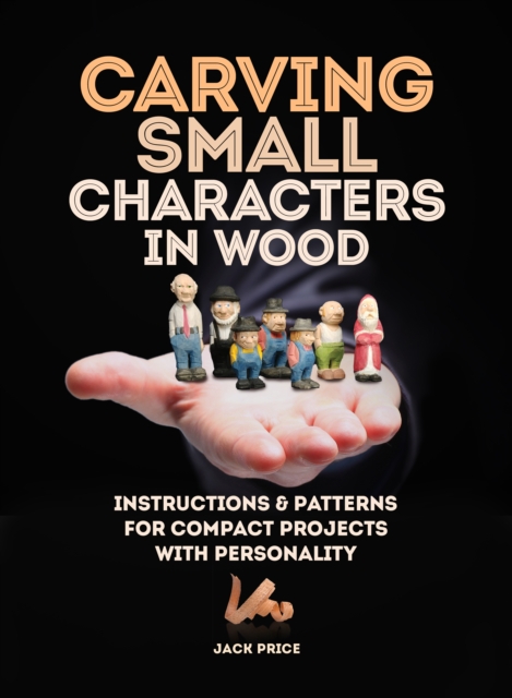 Carving Small Characters in Wood : Instructions & Patterns for Compact Projects with Personality, EPUB eBook