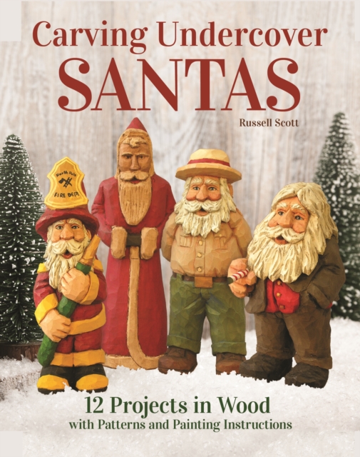Carving Undercover Santas : 12 Projects in Wood with Patterns and Painting Instructions, EPUB eBook
