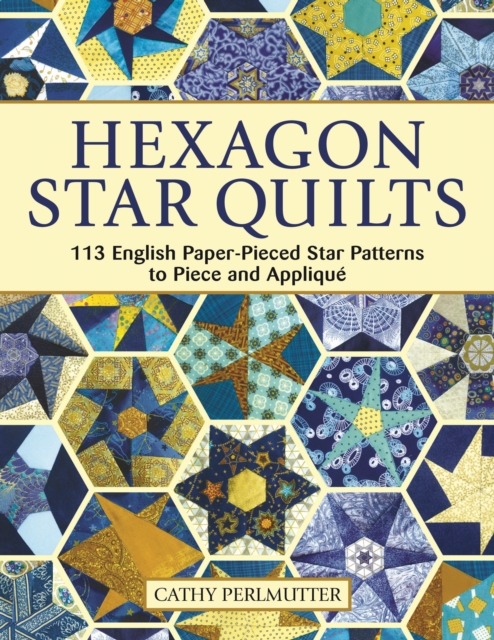 Hexagon Star Quilts : 113 English Paper-Pieced Star Patterns to Piece and Applique, EPUB eBook