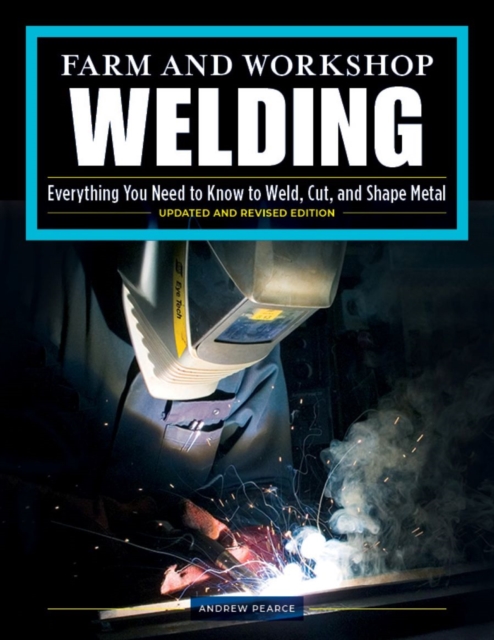 Farm and Workshop Welding, Third Revised Edition : Everything You Need to Know to Weld, Cut, and Shape Metal, EPUB eBook