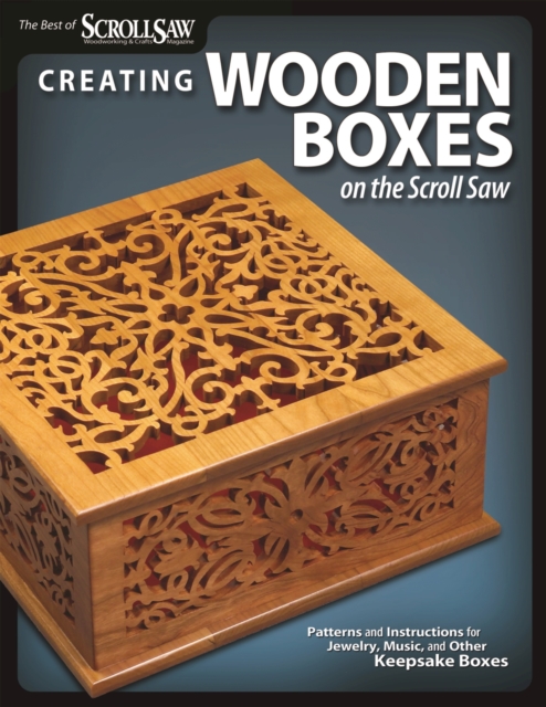 Creating Wooden Boxes on the Scroll Saw : Patterns and Instructions for Jewelry, Music, and Other Keepsake Boxes, EPUB eBook