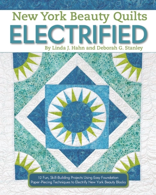 New York Beauty Quilts Electrified : 12 Fun, Skill-Building Projects Using Easy Foundation Paper-Piecing Techniques to Electrify New York Beauty Blocks, EPUB eBook
