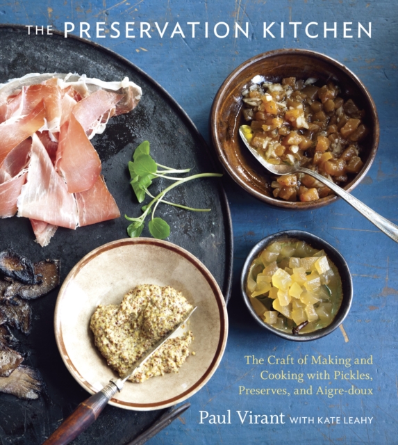 The Preservation Kitchen : The Craft of Making and Cooking with Pickles, Preserves, and Aigre-doux [A Cookbook], Hardback Book