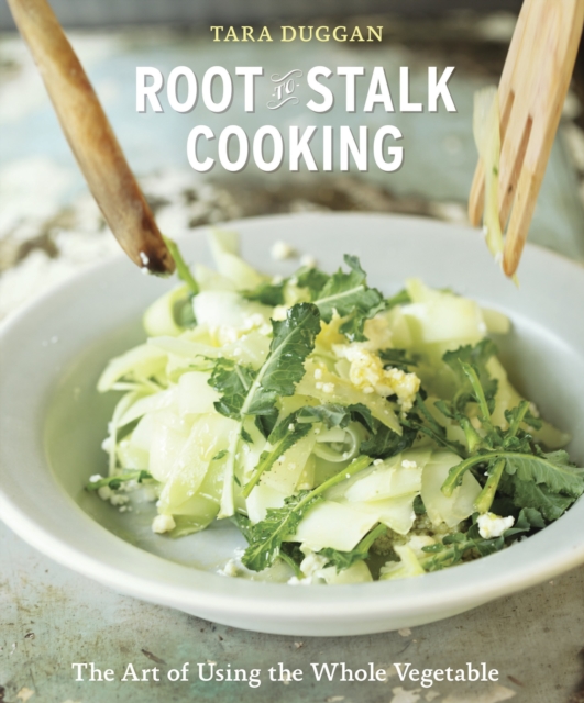 Root-to-Stalk Cooking : The Art of Using the Whole Vegetable [A Cookbook], Paperback / softback Book