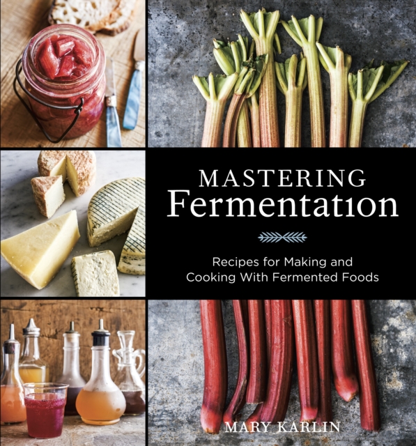 Mastering Fermentation : Recipes for Making and Cooking with Fermented Foods [A Cookbook], Hardback Book