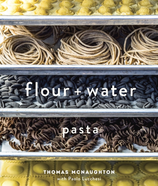 Flour + Water : Pasta [A Cookbook], Hardback Book